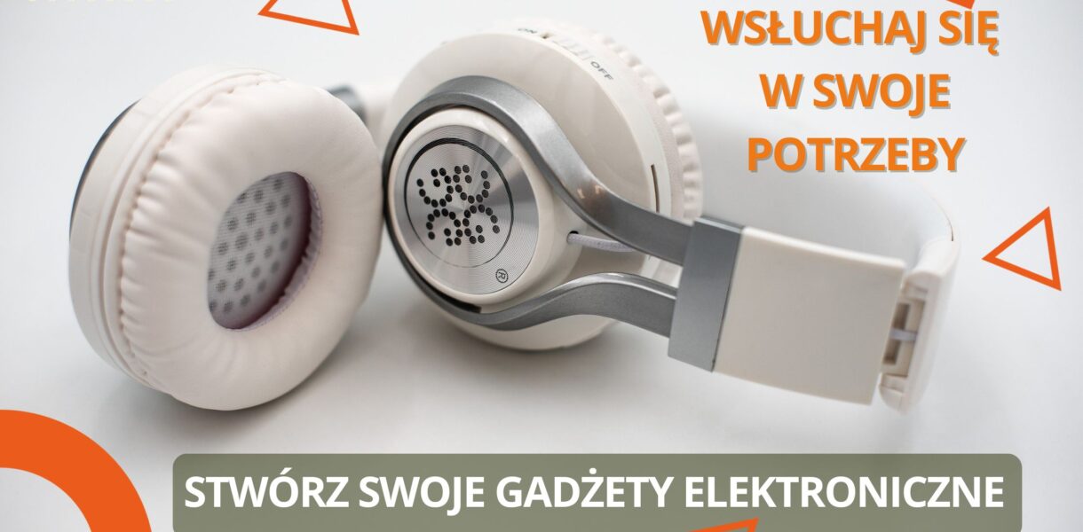 Wsłuchaj się w swoje potrzeby. Stwórz swoje gadżety elektroniczne PROMOCJA